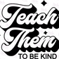 -SCH046 Teach Them tp be Kind Decal