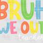 -TEA1793 Bruh We Out Teachers Decal