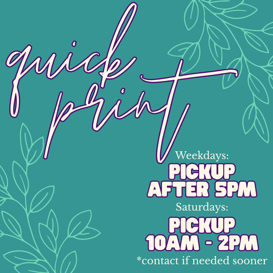 Quick Print - PICKUP TUESDAY SEPTEMBER 15TH BY CLOSE AT 6PM